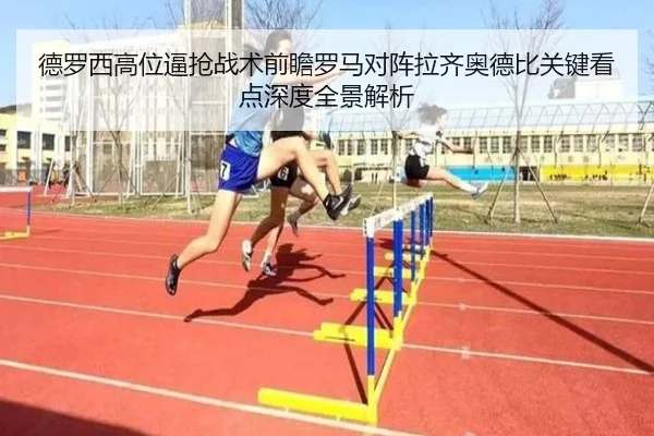 德罗西高位逼抢战术前瞻罗马对阵拉齐奥德比关键看点深度全景解析
